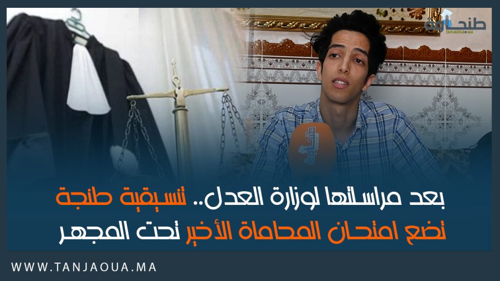 بعد مراسلتها لوزارة العدل.. تنسيقية طنجة تضع امتحان المحاماة الأخير تحت المجهر