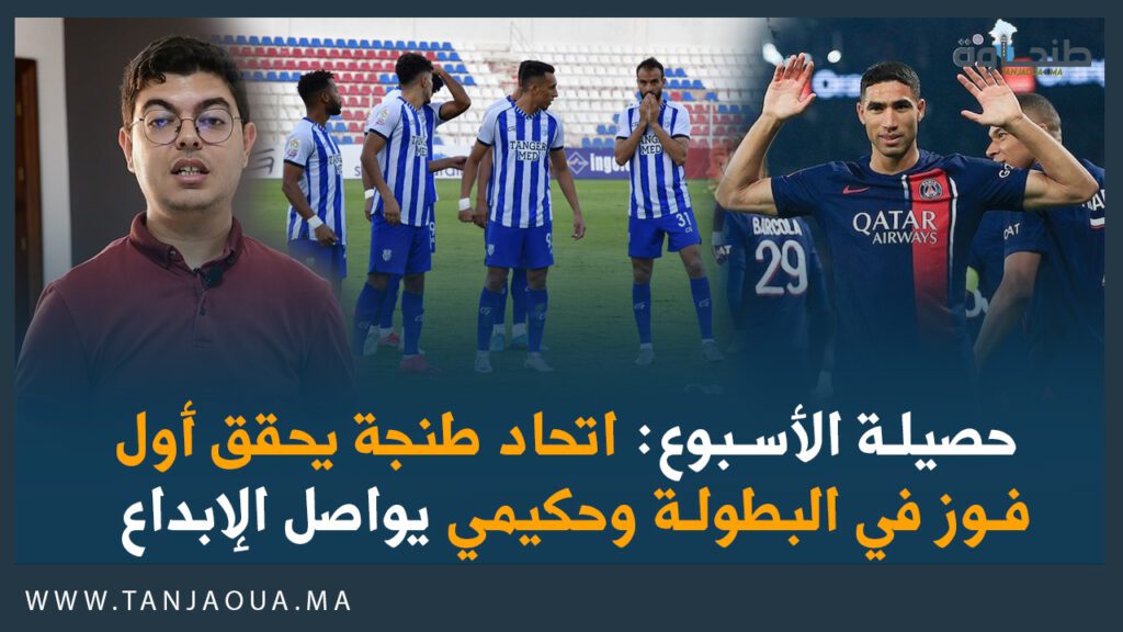حصيلة الأسبوع: اتحاد طنجة يحقق أول فوز في البطولة وحكيمي يواصل الإبداع