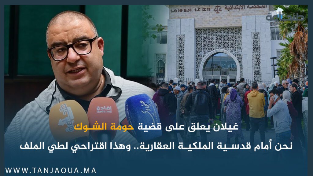 غيلان يعلق على قضية “حومة الشوك”: نحن أمام قدسية الملكية العقارية.. وهذا اقتراحي لطي الملف