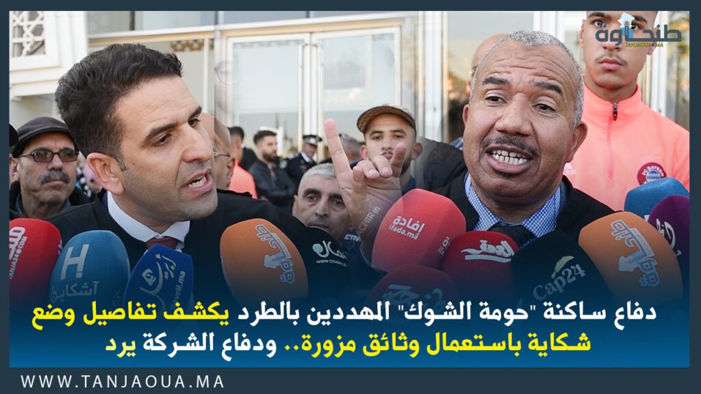 دفاع ساكنة “حومة الشوك” المهددين بالطرد يكشف تفاصيل وضع شكاية باستعمال وثائق مزورة.. ودفاع الشركة يرد