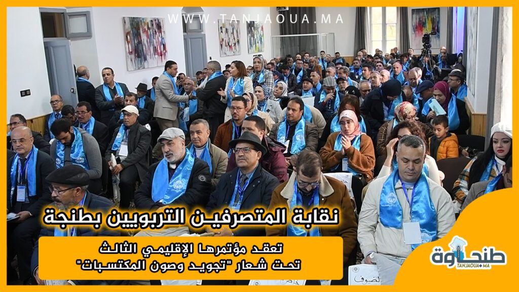 نقابة المتصرفين التربويين بطنجة تعقد مؤتمرها الإقليمي الثالث تحت شعار “تجويد وصون المكتسبات”