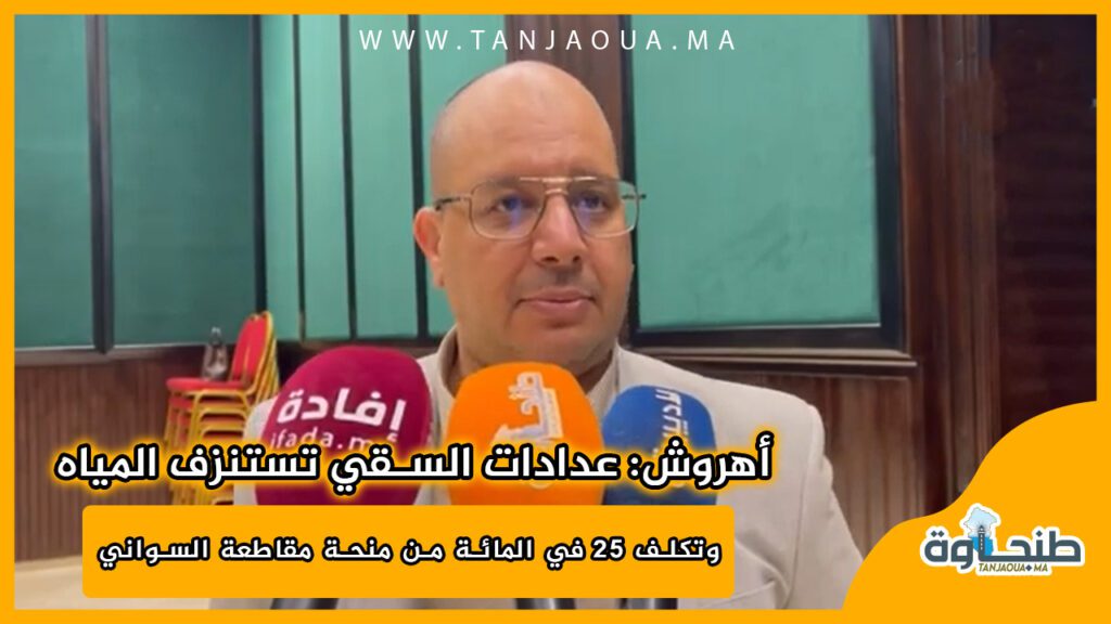 أهروش: عدادات السقي تستنزف المياه وتكلف 25 في المائة من منحة مقاطعة السواني