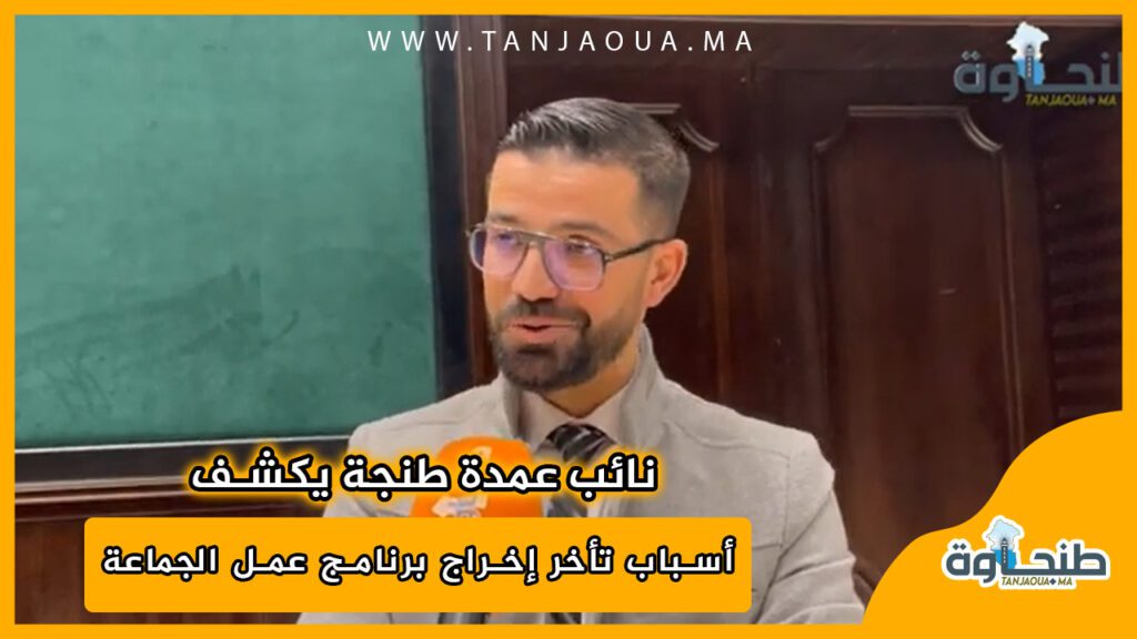 نائب عمدة طنجة يكشف أسباب تأخر إخراج برنامج عمل الجماعة