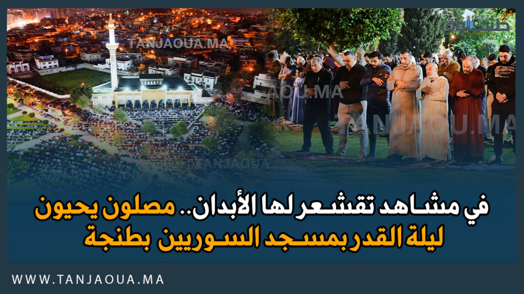 في مشاهد تقشعر لها الأبدان.. مصلون يحيون ليلة القدر بمسجد السوريين بطنجة