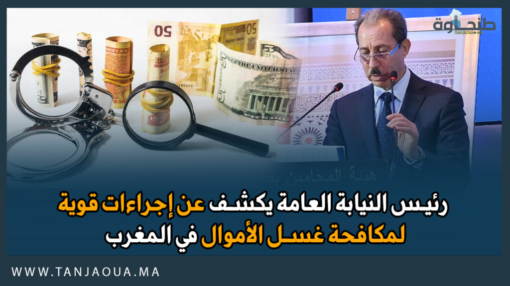 رئيس النيابة العامة يكشف عن إجراءات قوية لمكافحة غسل الأموال في المغرب