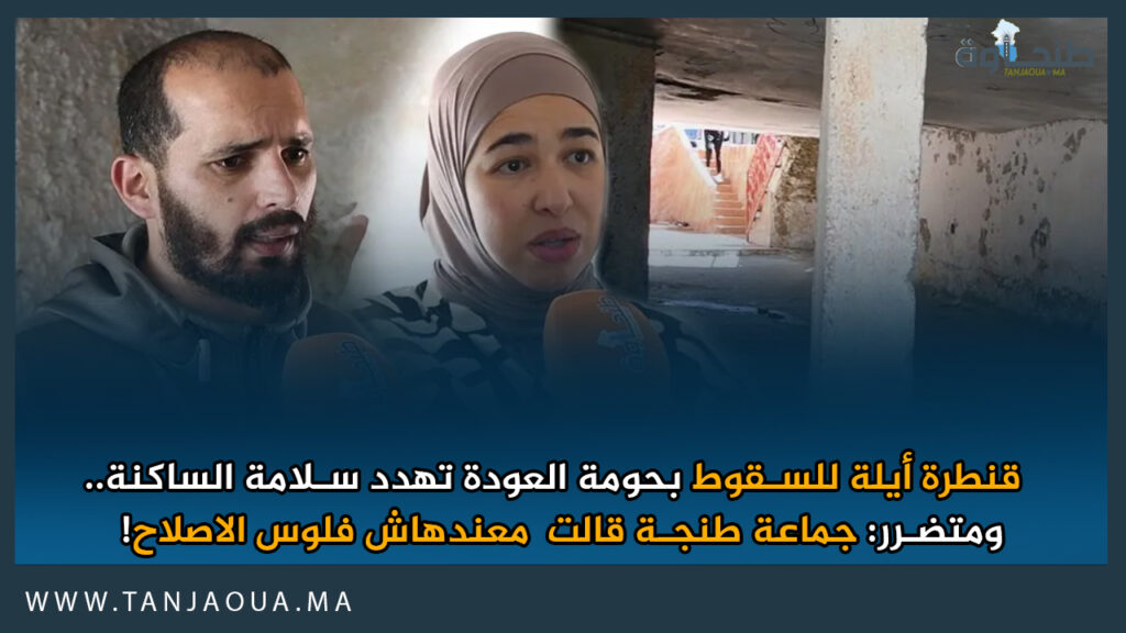 قنطرة أيلة للسقوط بحومة العودة تهدد سلامة الساكنة.. ومتضرر: جماعة طنجة قالت معندهاش فلوس الاصلاح!