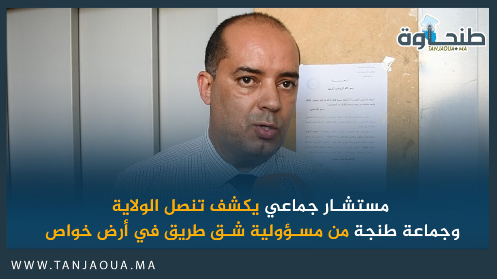 مستشار جماعي يكشف تنصل الولاية وجماعة طنجة من مسؤولية شق طريق في أرض خواص