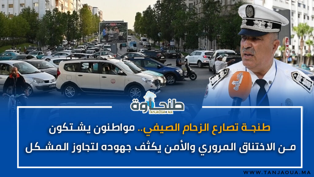 طنجة تصارع الزحام الصيفي.. مواطنون يشتكون من الاختناق المروري والأمن يكثف جهوده لتجاوز المشكل