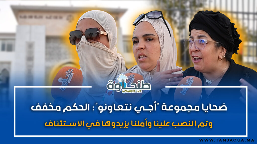 ضحايا مجموعة “أجي نتعاونو”: الحكم مخفف.. وتم النصب علينا وأملنا يزيدوها في الاستئناف