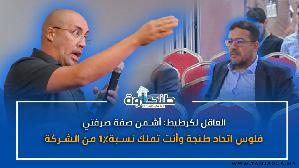 العاقل لگرطيط: أشمن صفة صرفتي فلوس اتحاد طنجة وأنت تملك نسبة1٪ من الشركة!