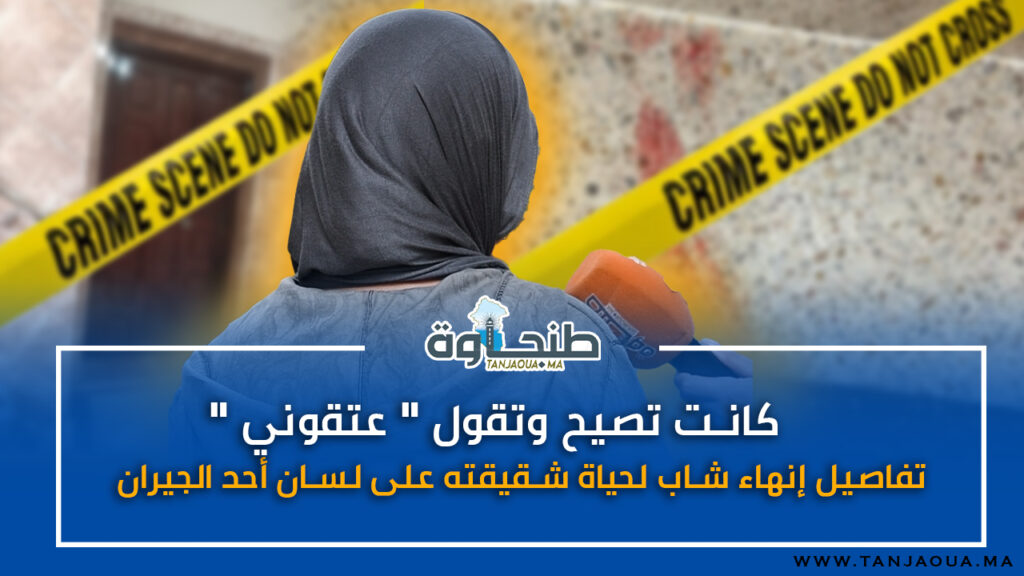 كانت تصيح وتقول “عتقوني”.. تفاصيل إنهاء شاب لحياة شقيقته على لسان أحد الجيران