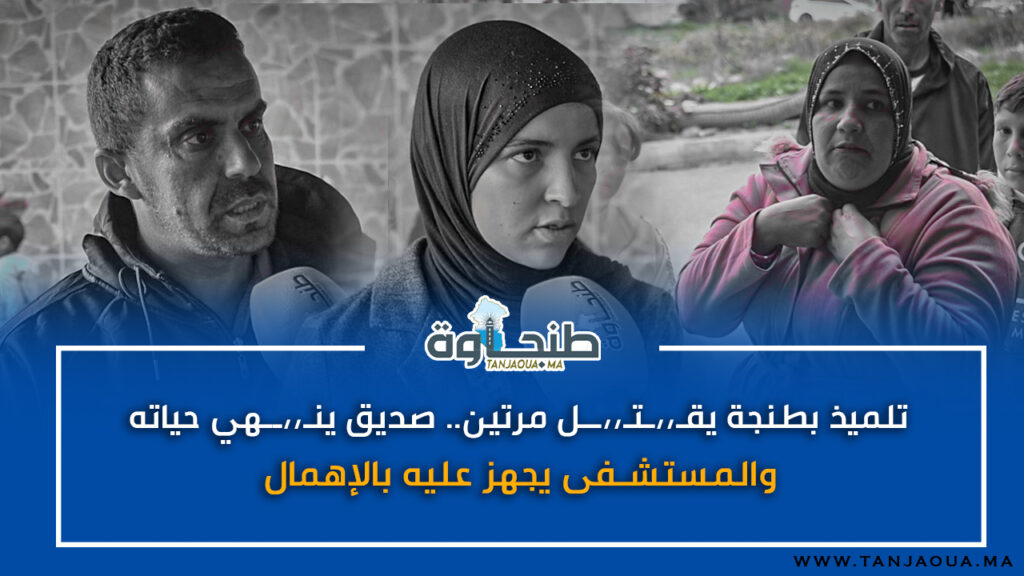 تلميذ بطنجة يُقْـ،،ـتـ،،ـلُ مرتين.. صديق ينـ،،ـهي حياته والمستشفى يجهز عليه بالإهمال