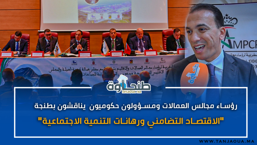 رؤساء مجالس العمالات ومسؤولون حكوميون يناقشون بطنجة “الاقتصاد التضامني ورهانات التنمية الاجتماعية”