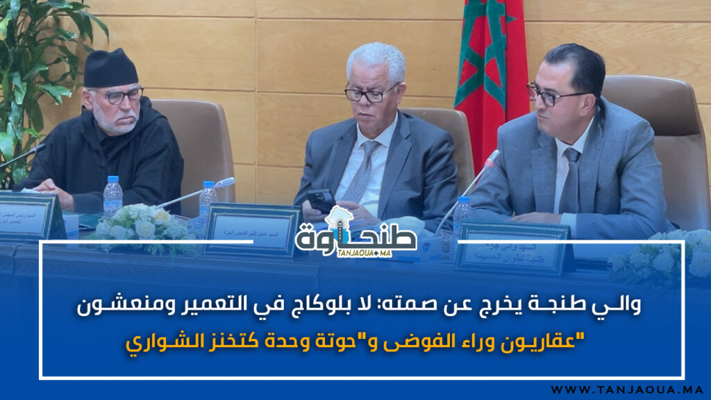 والي طنجة يخرج عن صمته: لا بلوكاج في التعمير ومنعشون عقاريون وراء الفوضى و”حوتة وحدة كتخنز الشواري”