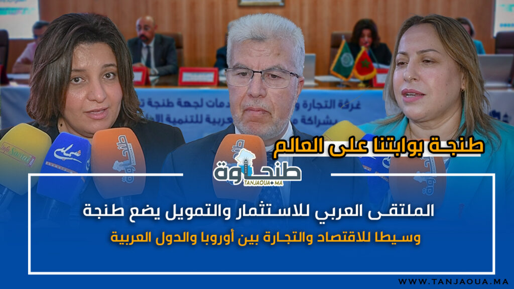 الملتقى العربي للاستثمار والتمويل يضع طنجة وسيطا للاقتصاد والتجارة بين أوروبا والدول العربية