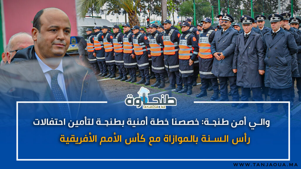 والي أمن طنجة: خصصنا خطة أمنية بطنجة لتأمين احتفالات رأس السنة بالموازاة مع كأس الأمم الأفريقية