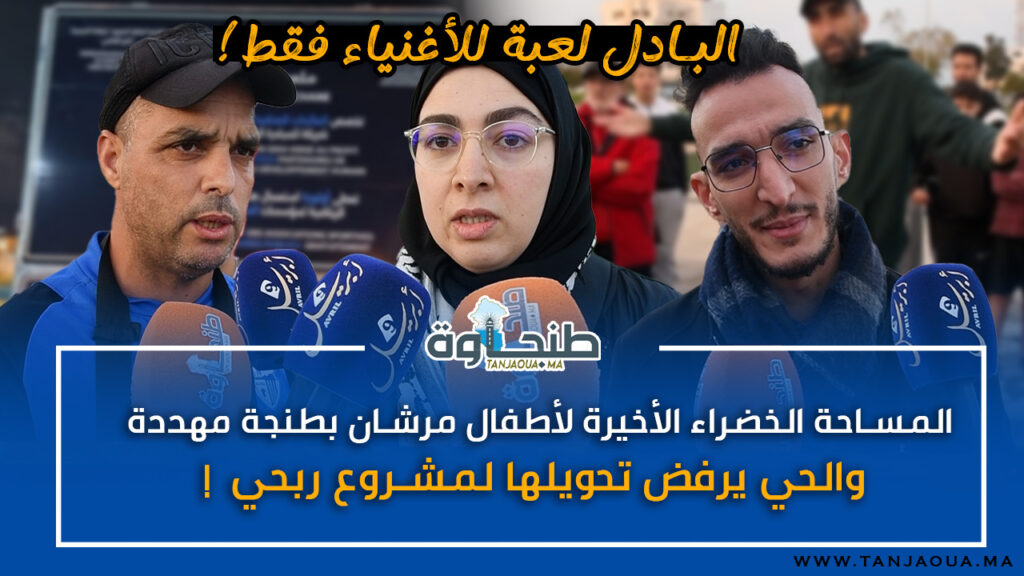 المساحة الخضراء الأخيرة لأطفال مرشان بطنجة مهددة.. والحي يرفض تحويلها لمشروع ربحي!
