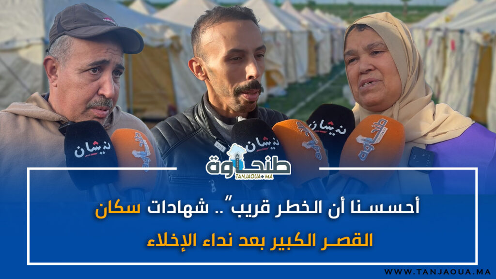 أحسسنا أن الخطر قريب”.. شهادات سكان القصر الكبير بعد نداء الإخلاء