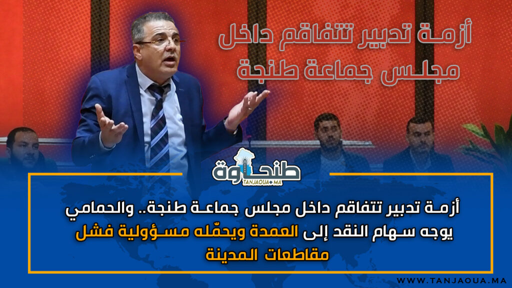 أزمة تدبير داخل مجلس جماعة طنجة..الحمامي يوجه سهام النقد إلى العمدة ويحمّله مسؤولية فشل المقاطعات