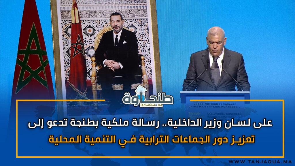 على لسان وزير الداخلية.. رسالة ملكية بطنجة تدعو إلى تعزيز دور الجماعات الترابية في التنمية المحلية