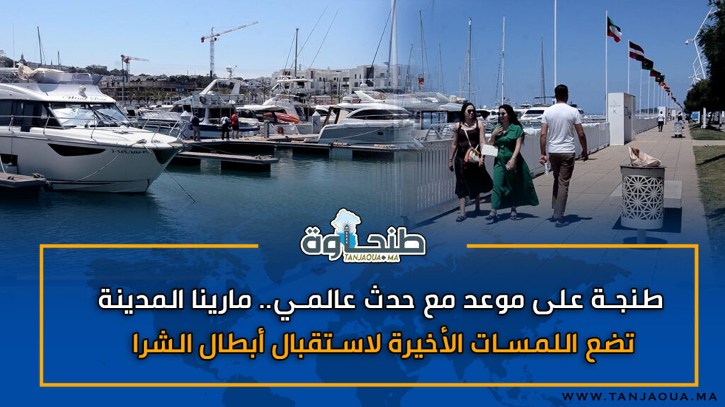 طنجة على موعد مع حدث عالمي.. مارينا المدينة تضع اللمسات الأخيرة لاستقبال أبطال الشراع
